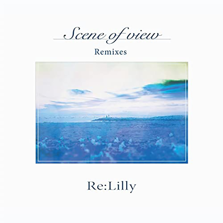 Re:Lilly - Scene of view Remixes